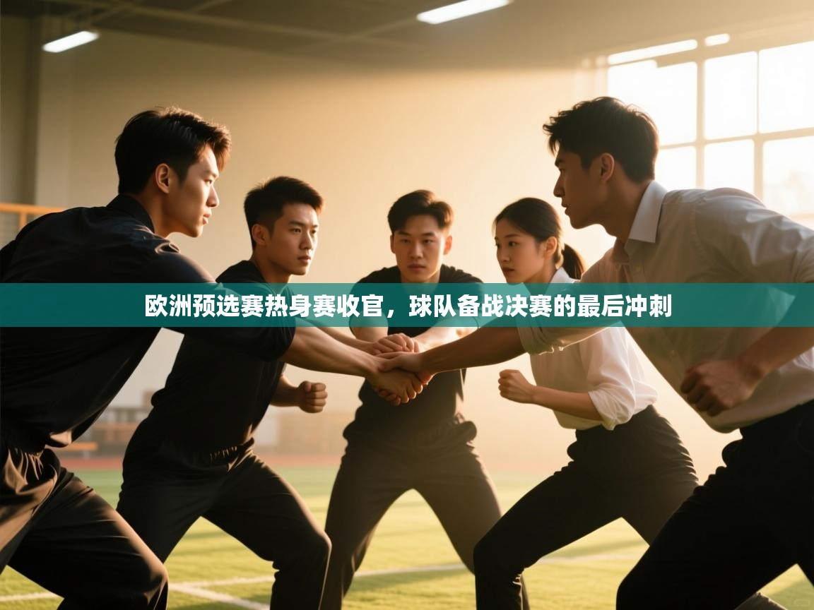 欧洲预选赛热身赛收官，球队备战决赛的最后冲刺  第2张