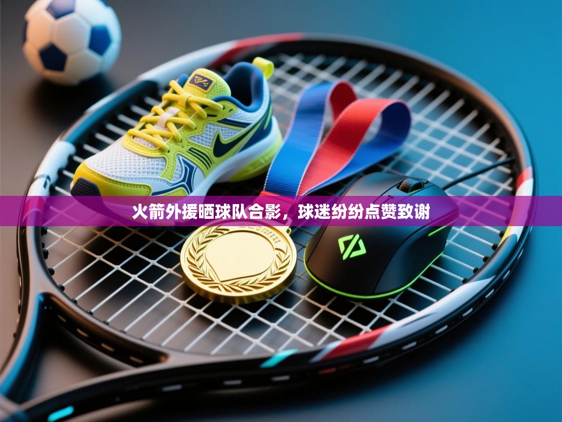 火箭外援晒球队合影，球迷纷纷点赞致谢