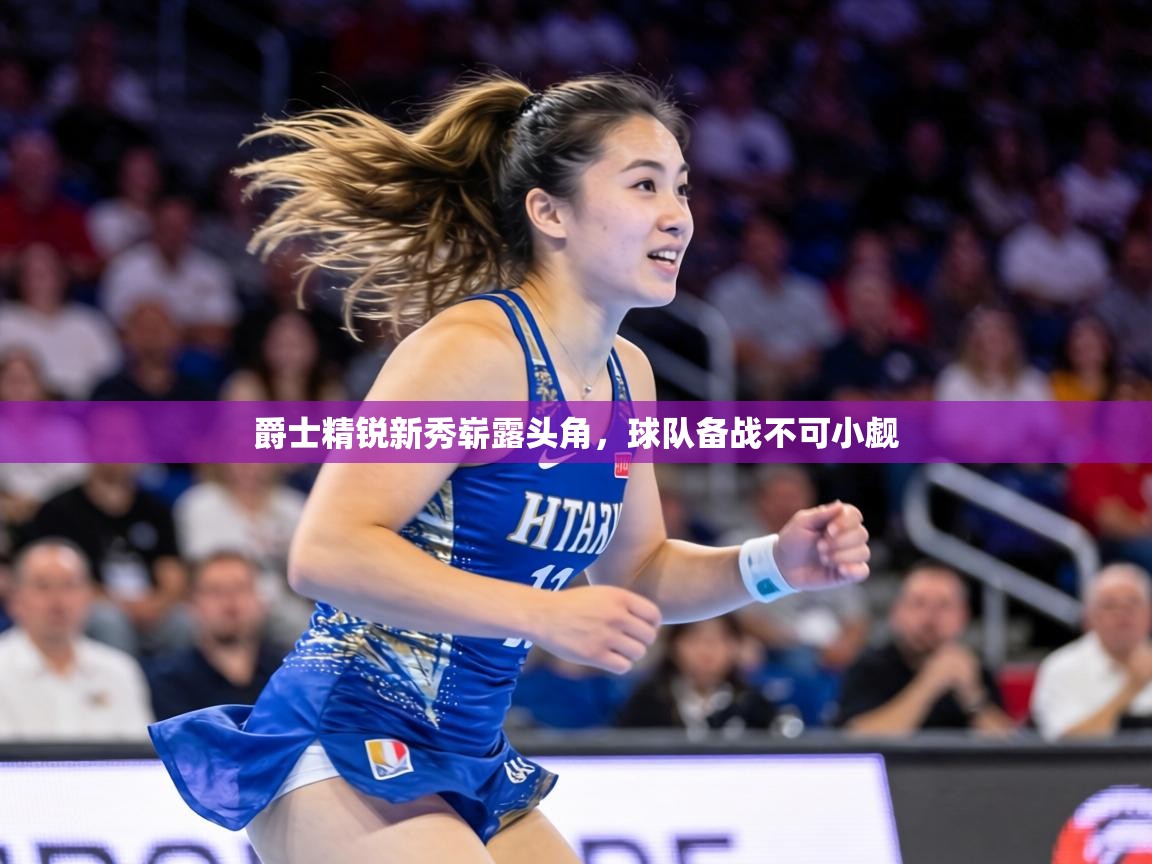 爵士精锐新秀崭露头角，球队备战不可小觑