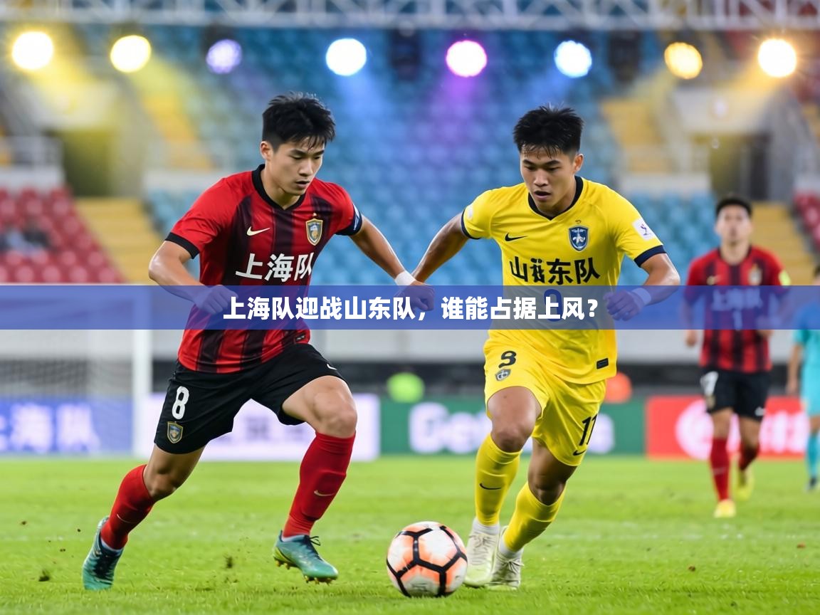 上海队迎战山东队,谁能占据上风? 第1张