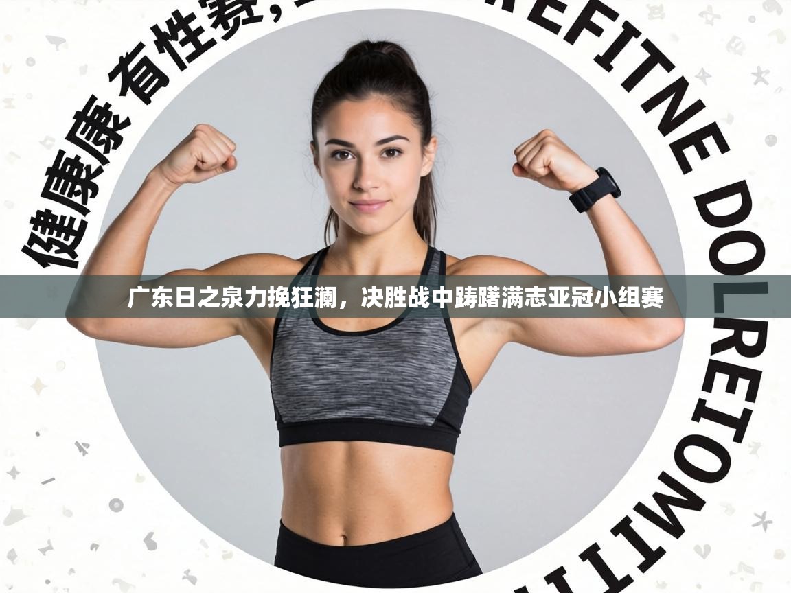 广东日之泉力挽狂澜，决胜战中踌躇满志亚冠小组赛  第2张