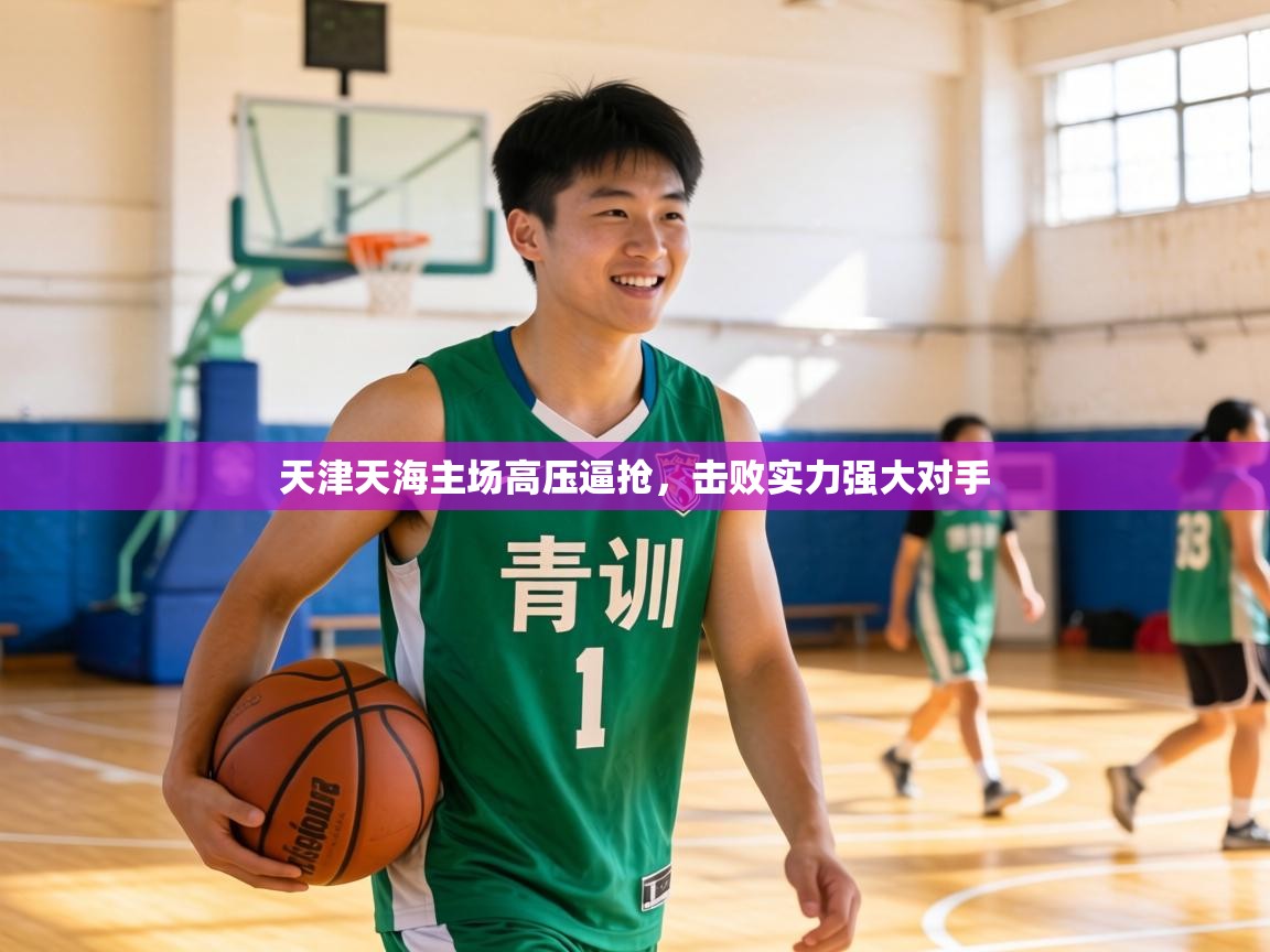 天津天海主场高压逼抢，击败实力强大对手  第1张